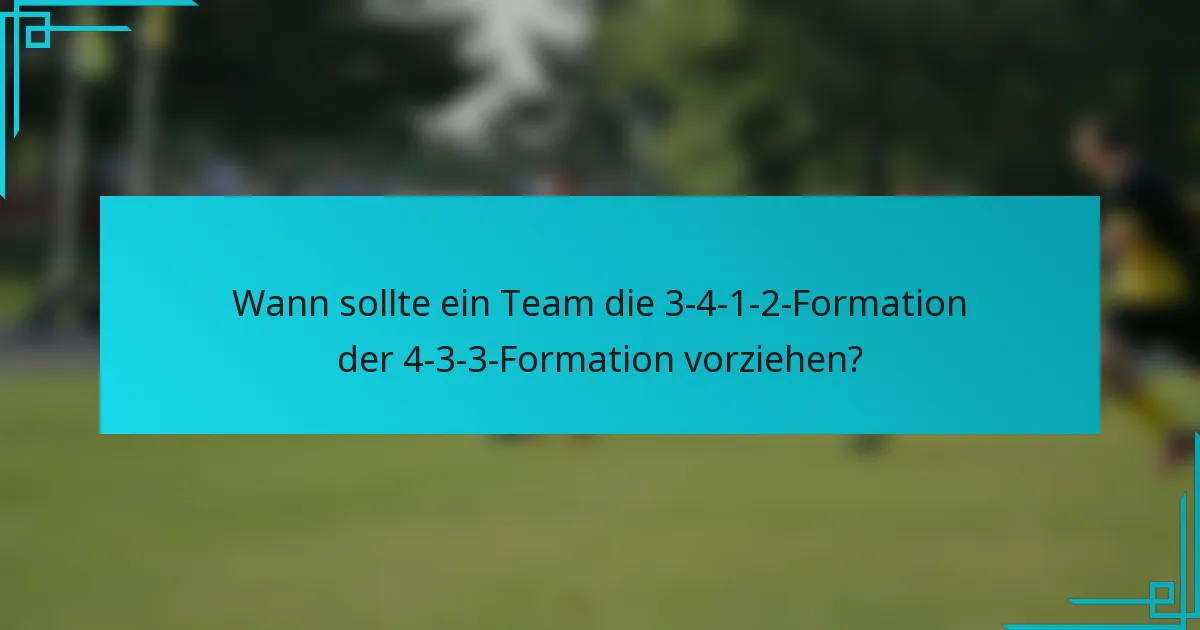 Wann sollte ein Team die 3-4-1-2-Formation der 4-3-3-Formation vorziehen?