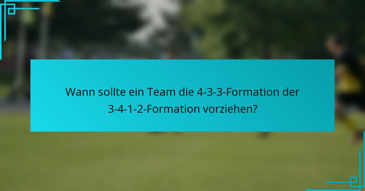Wann sollte ein Team die 4-3-3-Formation der 3-4-1-2-Formation vorziehen?