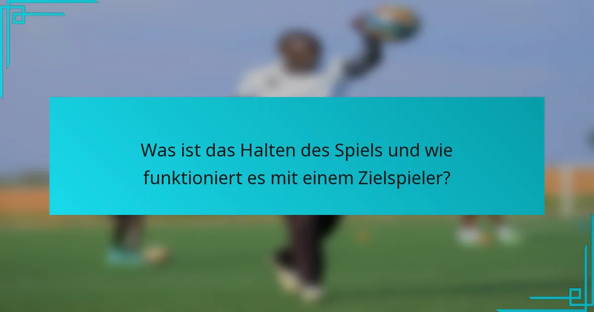 Was ist das Halten des Spiels und wie funktioniert es mit einem Zielspieler?
