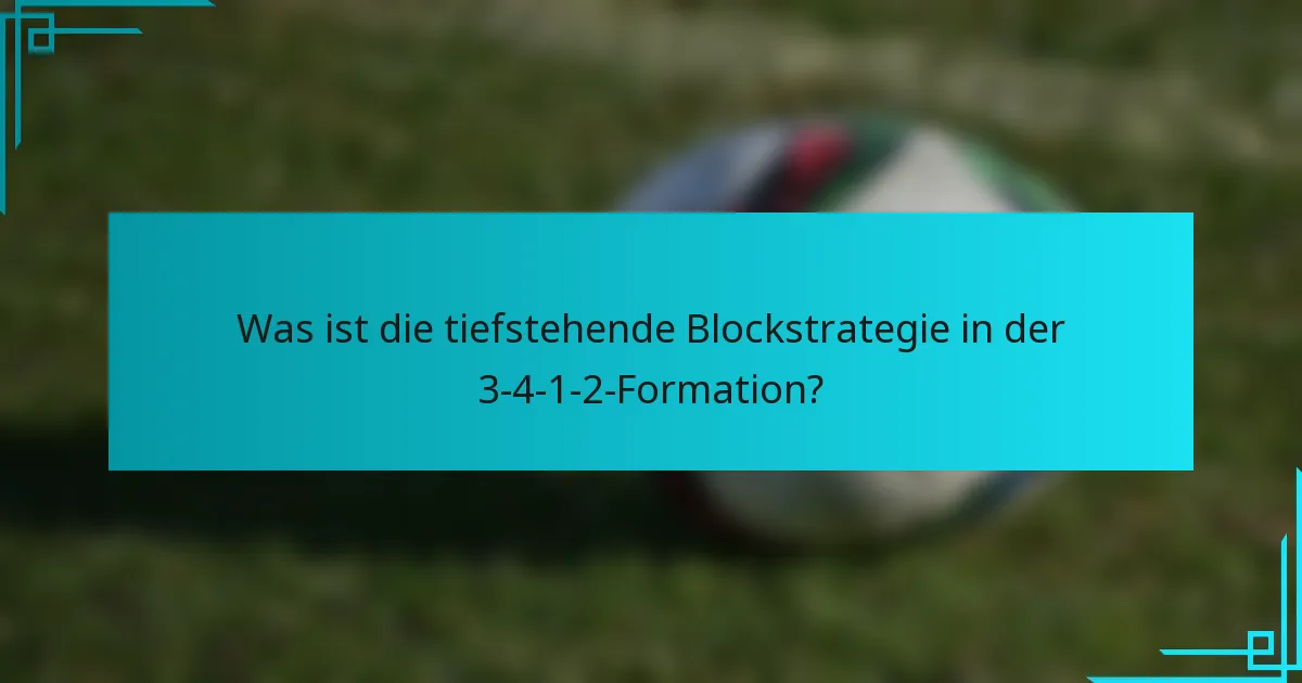Was ist die tiefstehende Blockstrategie in der 3-4-1-2-Formation?
