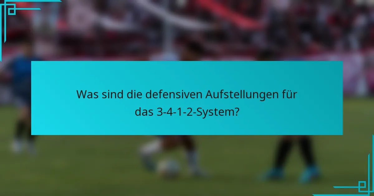 Was sind die defensiven Aufstellungen für das 3-4-1-2-System?