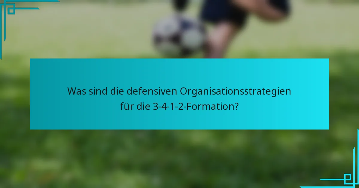 Was sind die defensiven Organisationsstrategien für die 3-4-1-2-Formation?