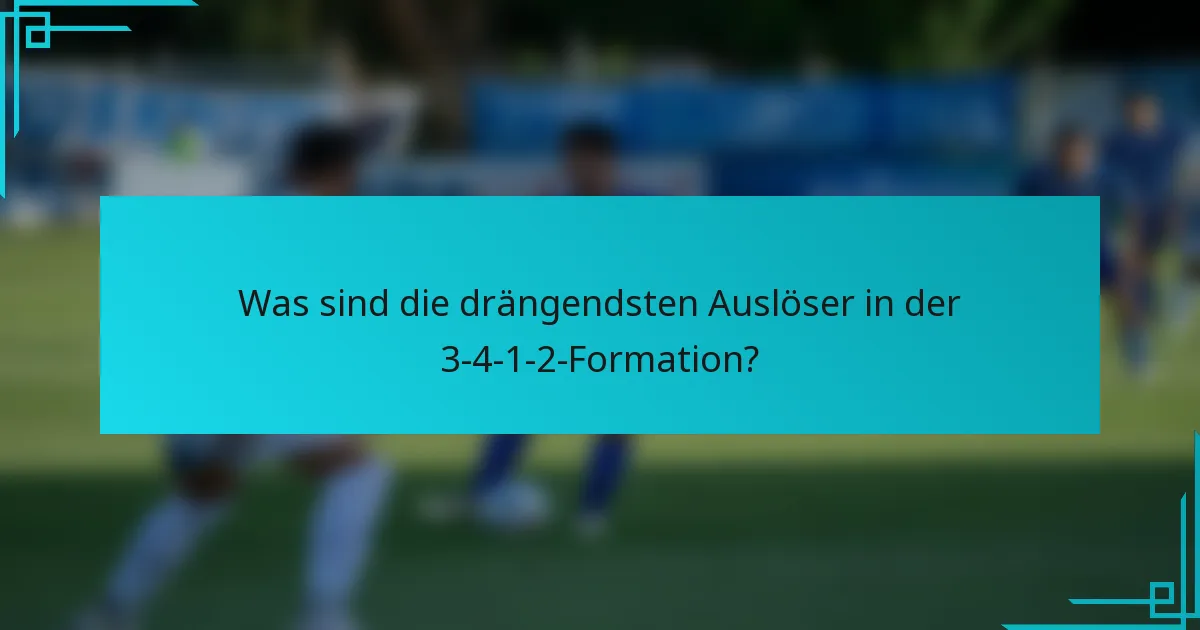 Was sind die drängendsten Auslöser in der 3-4-1-2-Formation?