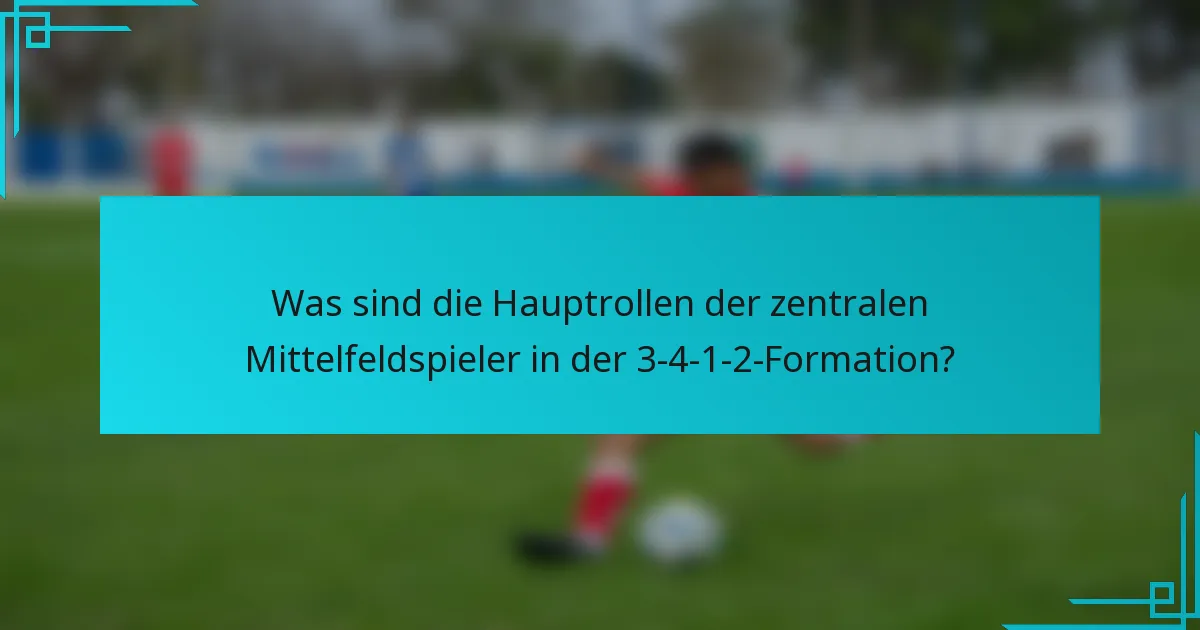 Was sind die Hauptrollen der zentralen Mittelfeldspieler in der 3-4-1-2-Formation?