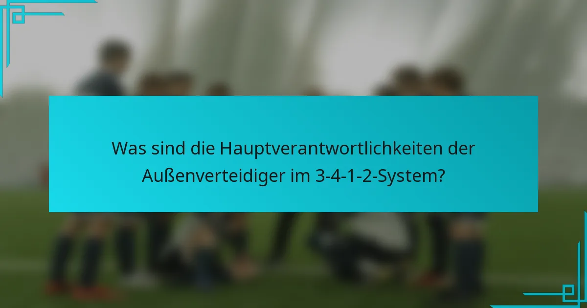 Was sind die Hauptverantwortlichkeiten der Außenverteidiger im 3-4-1-2-System?