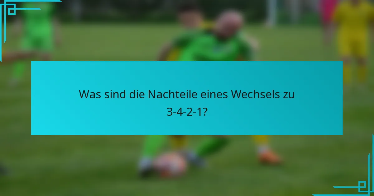 Was sind die Nachteile eines Wechsels zu 3-4-2-1?