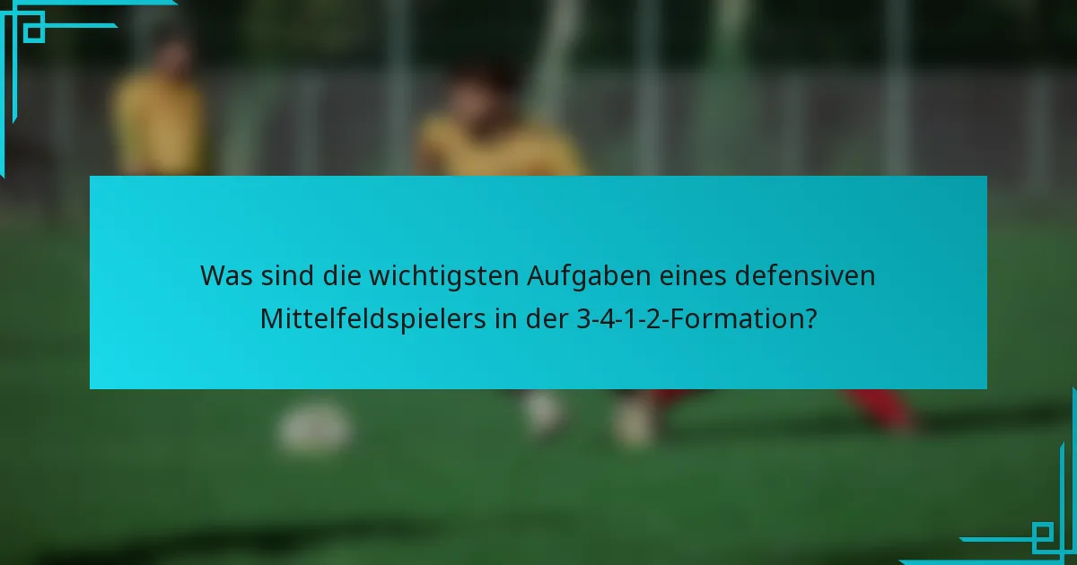 Was sind die wichtigsten Aufgaben eines defensiven Mittelfeldspielers in der 3-4-1-2-Formation?