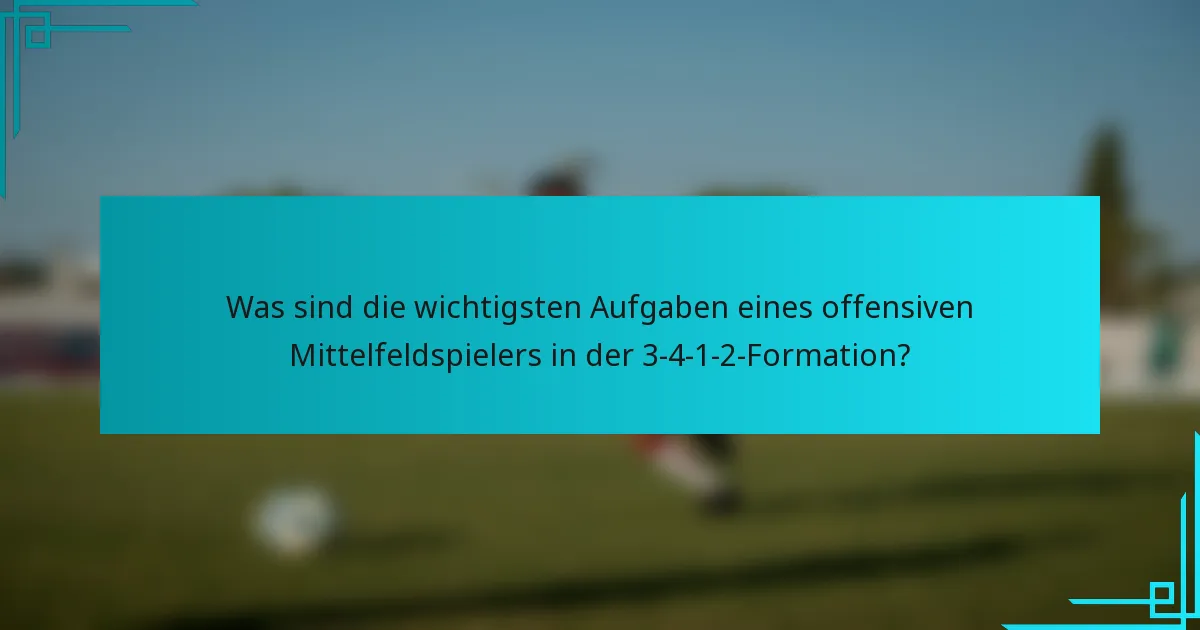 Was sind die wichtigsten Aufgaben eines offensiven Mittelfeldspielers in der 3-4-1-2-Formation?
