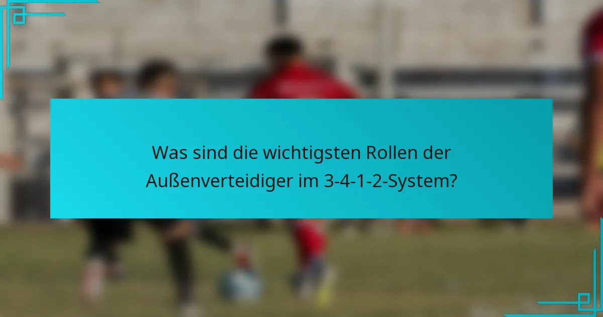 Was sind die wichtigsten Rollen der Außenverteidiger im 3-4-1-2-System?