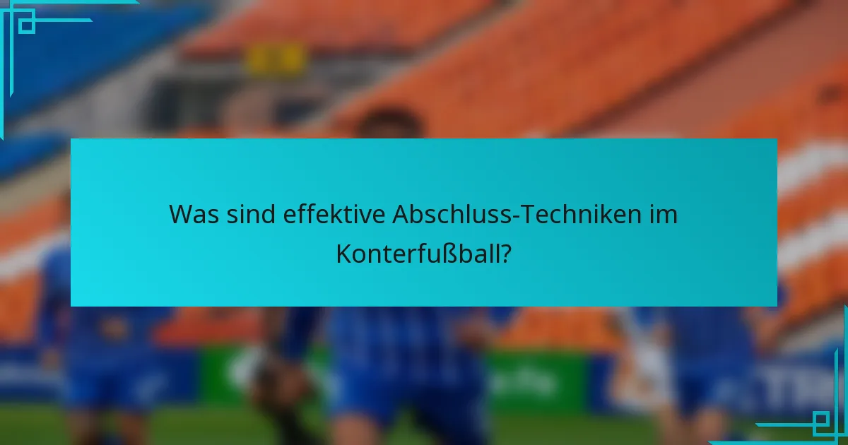Was sind effektive Abschluss-Techniken im Konterfußball?