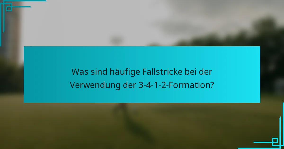 Was sind häufige Fallstricke bei der Verwendung der 3-4-1-2-Formation?