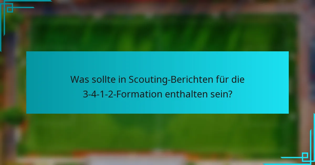 Was sollte in Scouting-Berichten für die 3-4-1-2-Formation enthalten sein?