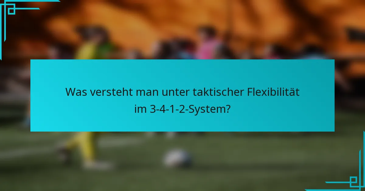Was versteht man unter taktischer Flexibilität im 3-4-1-2-System?