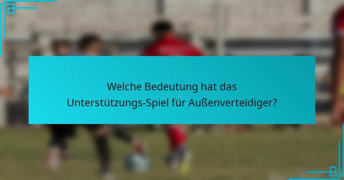 Welche Bedeutung hat das Unterstützungs-Spiel für Außenverteidiger?