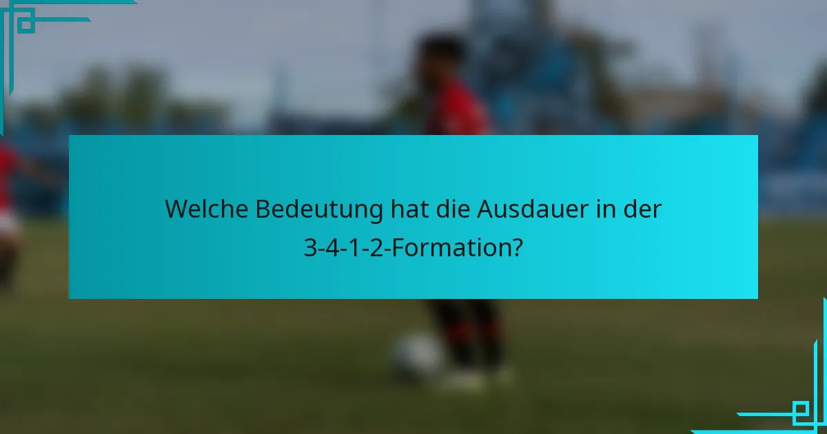 Welche Bedeutung hat die Ausdauer in der 3-4-1-2-Formation?