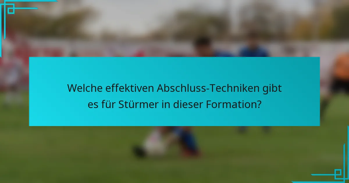 Welche effektiven Abschluss-Techniken gibt es für Stürmer in dieser Formation?