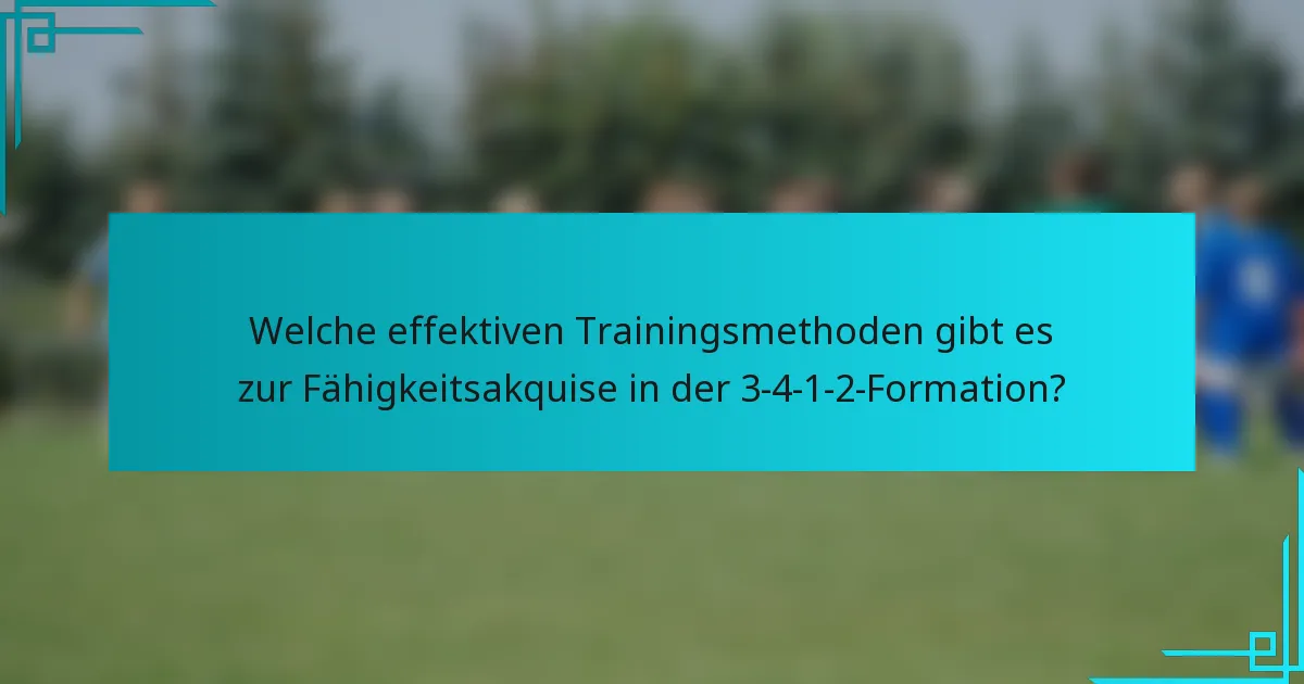 Welche effektiven Trainingsmethoden gibt es zur Fähigkeitsakquise in der 3-4-1-2-Formation?