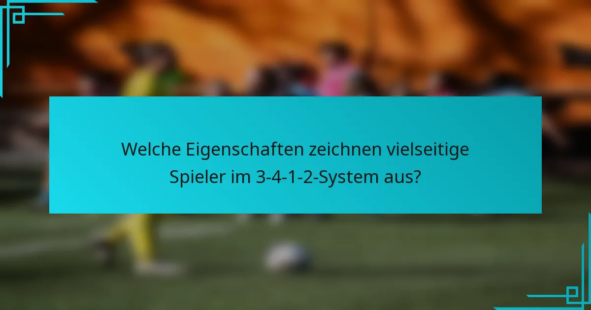 Welche Eigenschaften zeichnen vielseitige Spieler im 3-4-1-2-System aus?