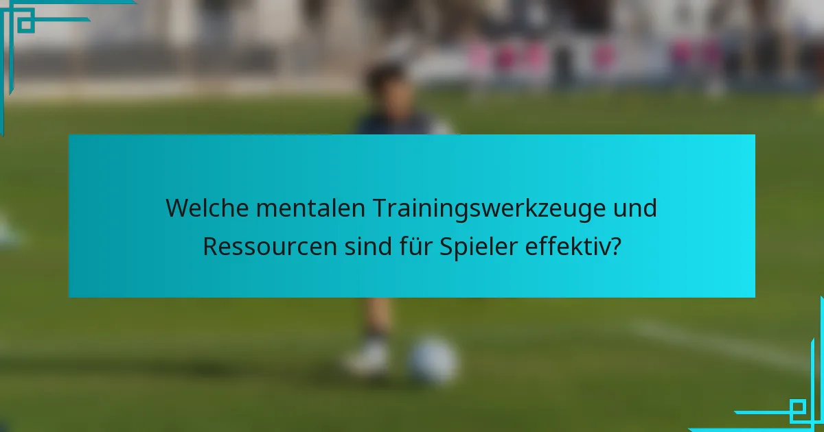 Welche mentalen Trainingswerkzeuge und Ressourcen sind für Spieler effektiv?