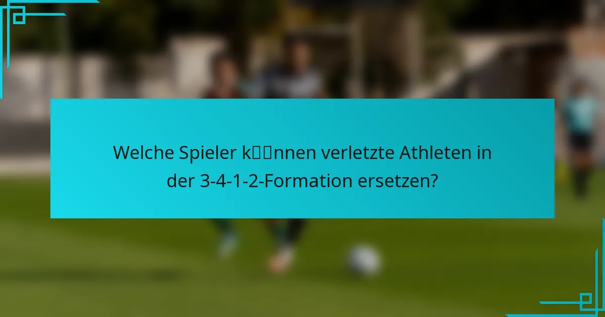 Welche Spieler können verletzte Athleten in der 3-4-1-2-Formation ersetzen?