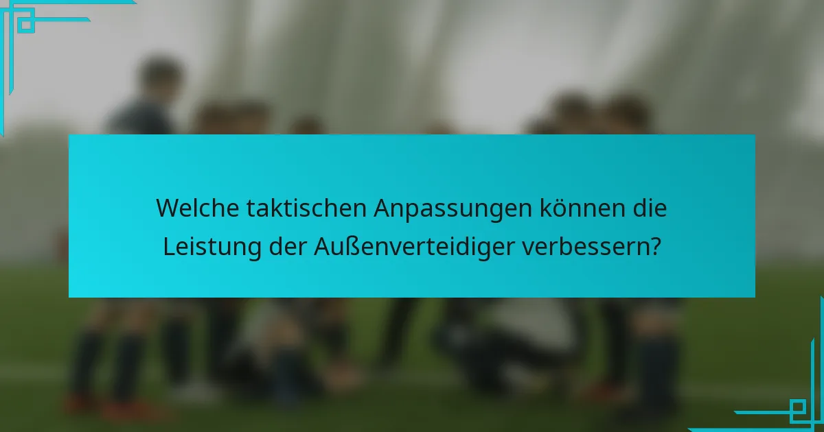 Welche taktischen Anpassungen können die Leistung der Außenverteidiger verbessern?