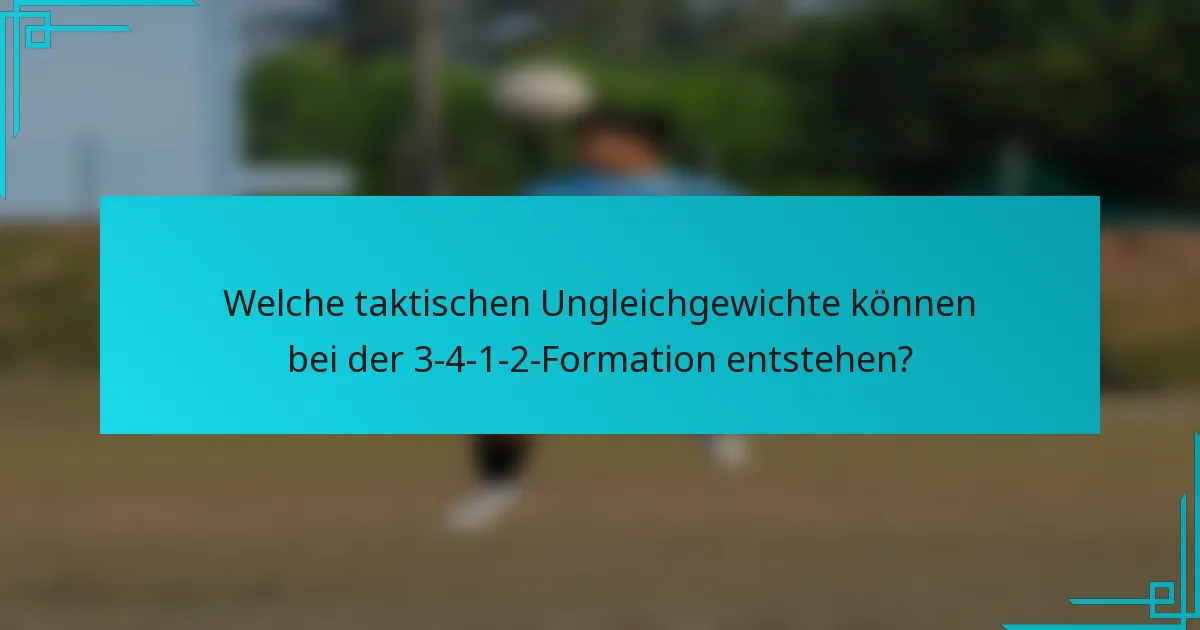 Welche taktischen Ungleichgewichte können bei der 3-4-1-2-Formation entstehen?