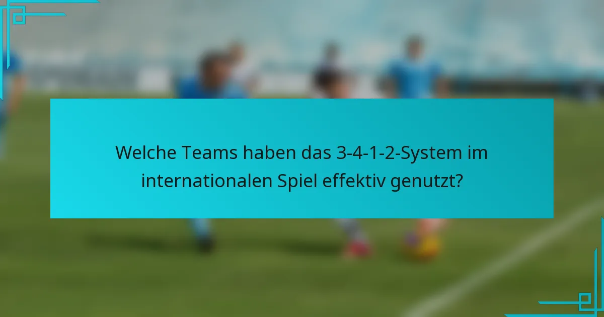 Welche Teams haben das 3-4-1-2-System im internationalen Spiel effektiv genutzt?