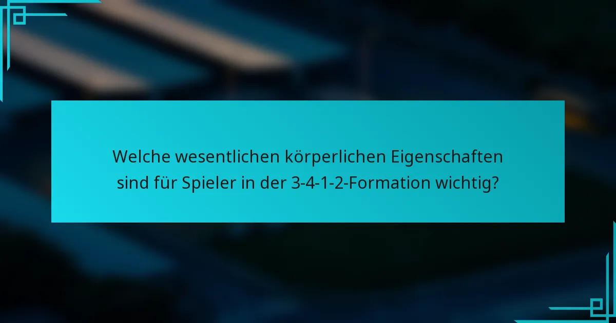 Welche wesentlichen körperlichen Eigenschaften sind für Spieler in der 3-4-1-2-Formation wichtig?