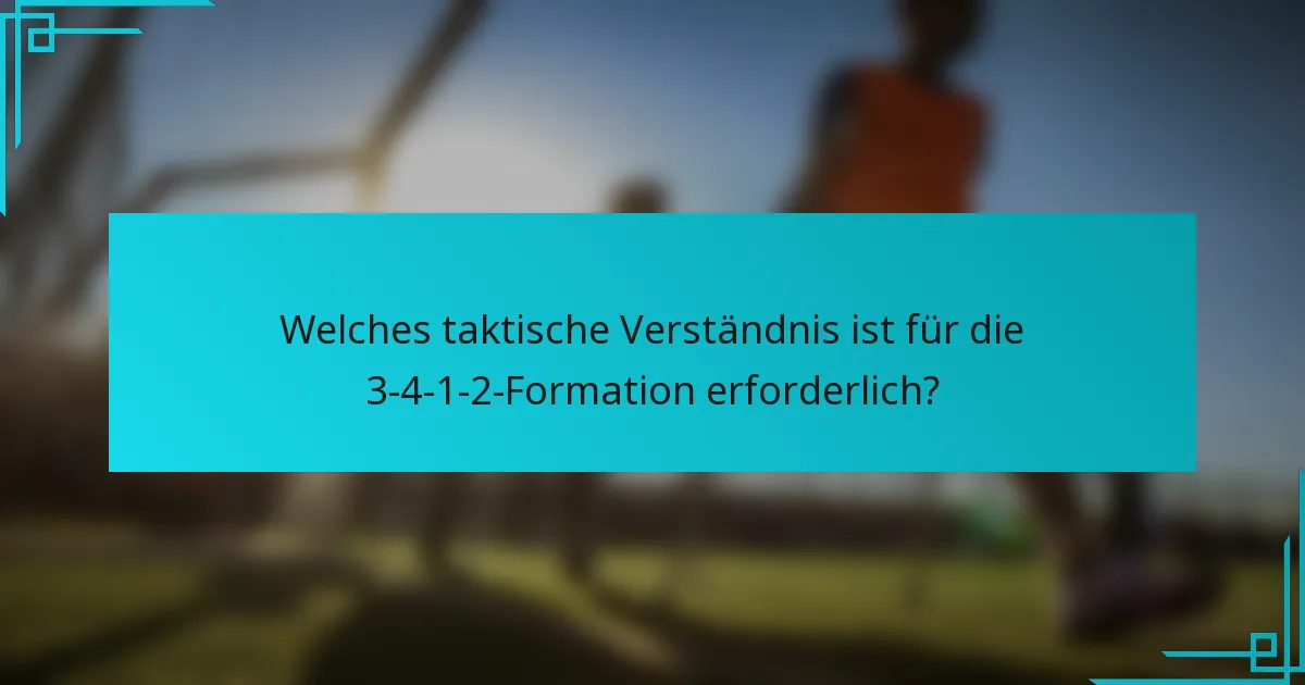 Welches taktische Verständnis ist für die 3-4-1-2-Formation erforderlich?