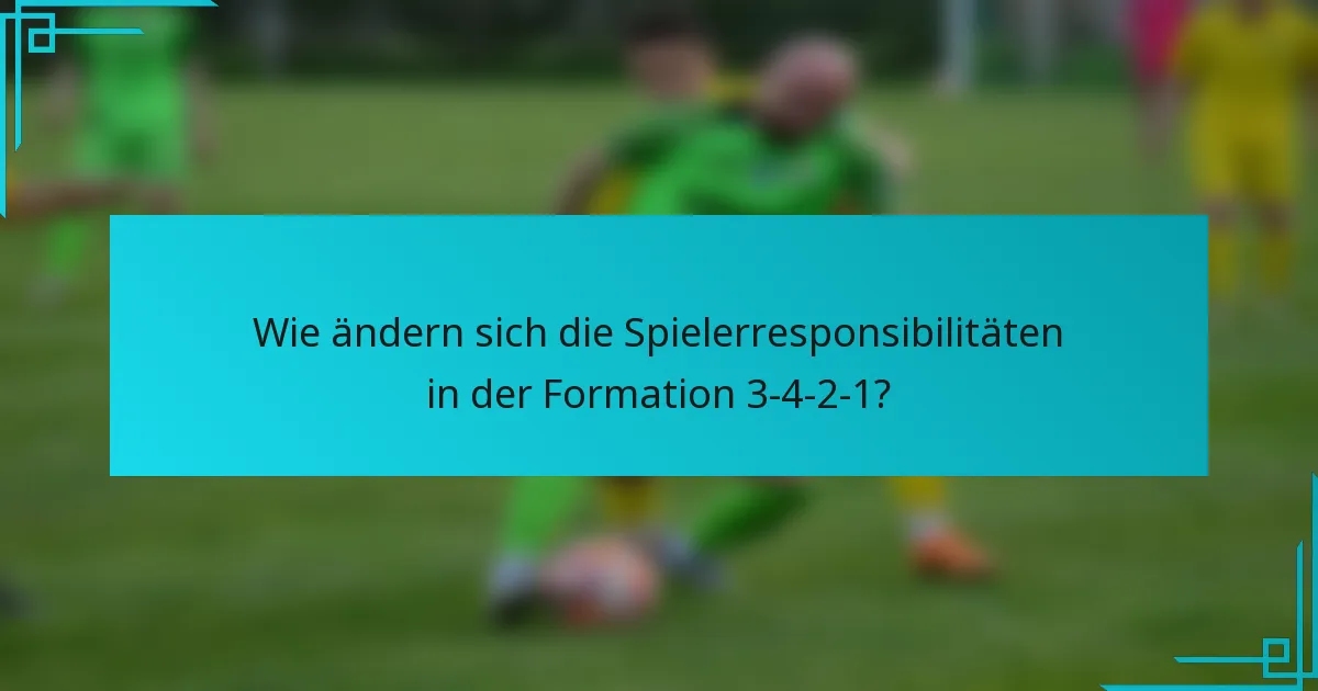Wie ändern sich die Spielerresponsibilitäten in der Formation 3-4-2-1?