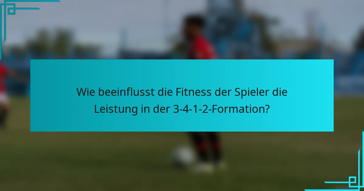 Wie beeinflusst die Fitness der Spieler die Leistung in der 3-4-1-2-Formation?