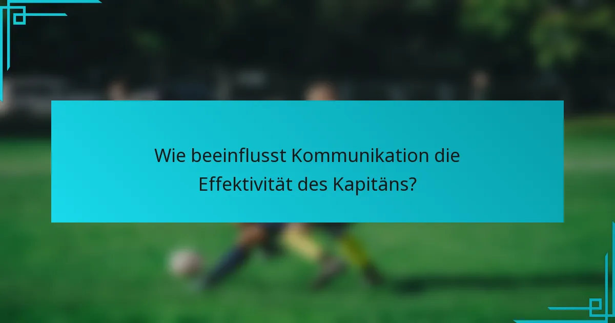 Wie beeinflusst Kommunikation die Effektivität des Kapitäns?