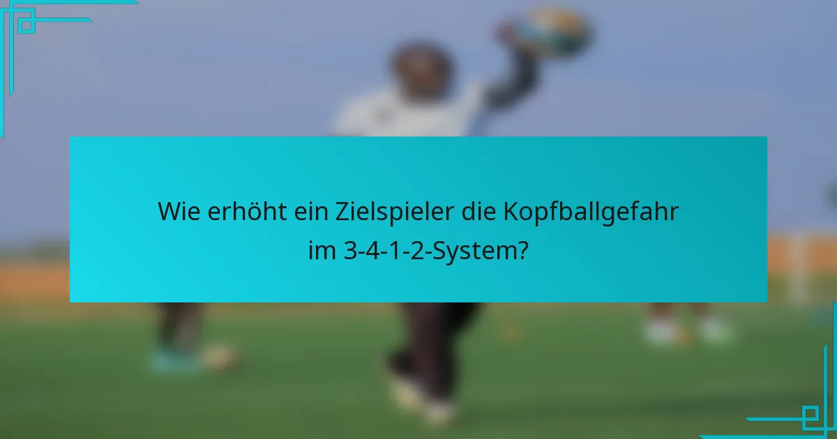 Wie erhöht ein Zielspieler die Kopfballgefahr im 3-4-1-2-System?