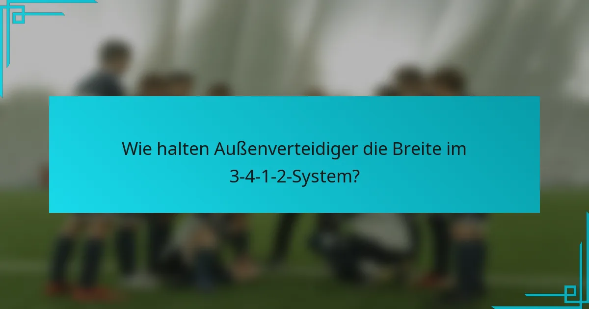 Wie halten Außenverteidiger die Breite im 3-4-1-2-System?