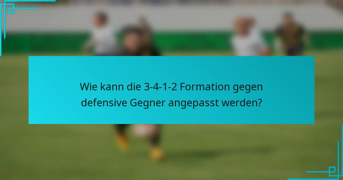 Wie kann die 3-4-1-2 Formation gegen defensive Gegner angepasst werden?