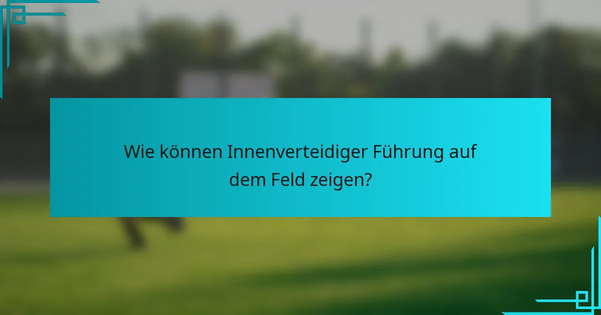 Wie können Innenverteidiger Führung auf dem Feld zeigen?