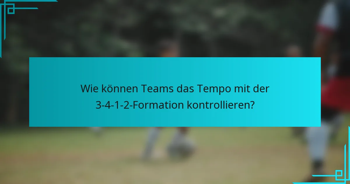 Wie können Teams das Tempo mit der 3-4-1-2-Formation kontrollieren?