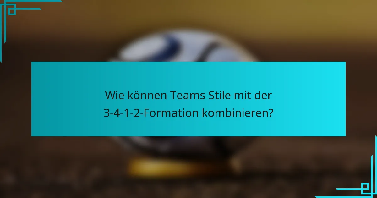 Wie können Teams Stile mit der 3-4-1-2-Formation kombinieren?