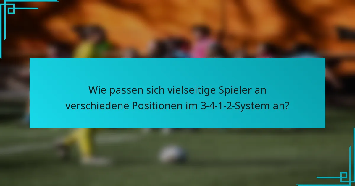 Wie passen sich vielseitige Spieler an verschiedene Positionen im 3-4-1-2-System an?