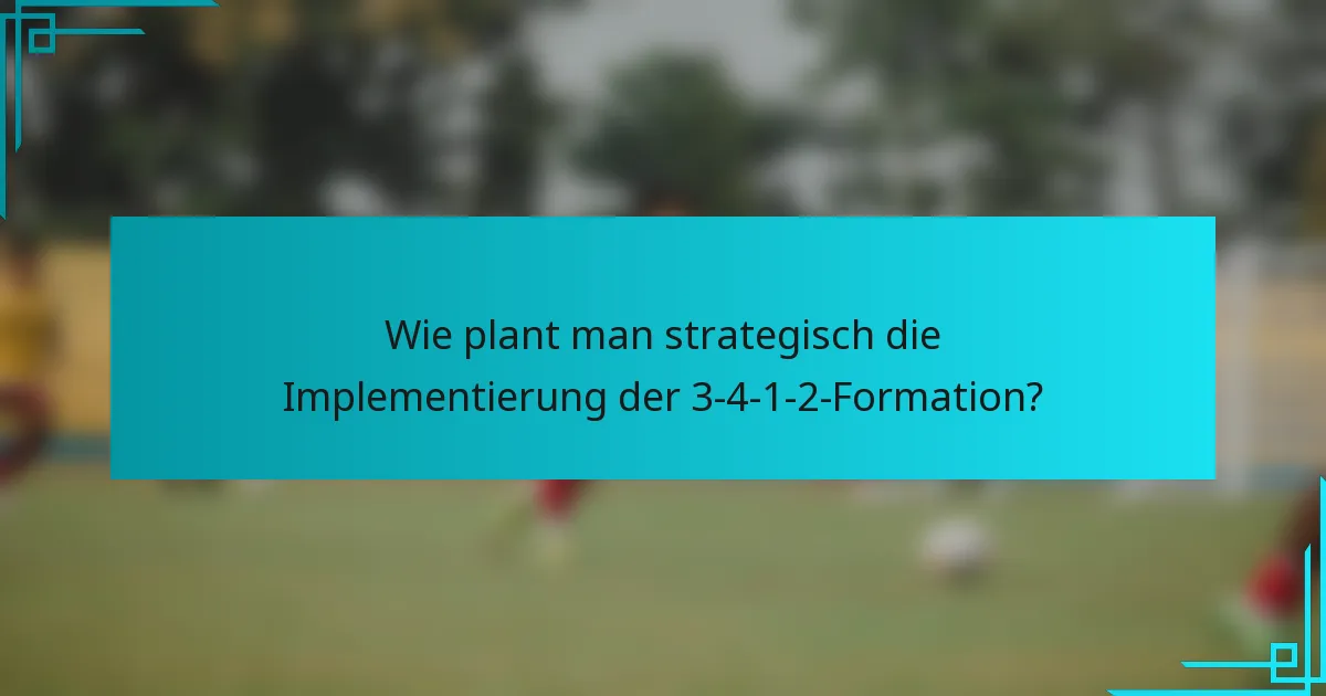 Wie plant man strategisch die Implementierung der 3-4-1-2-Formation?