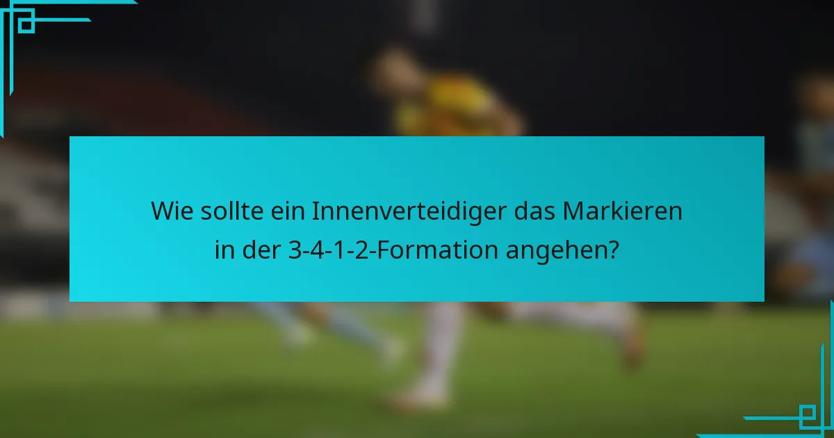 Wie sollte ein Innenverteidiger das Markieren in der 3-4-1-2-Formation angehen?