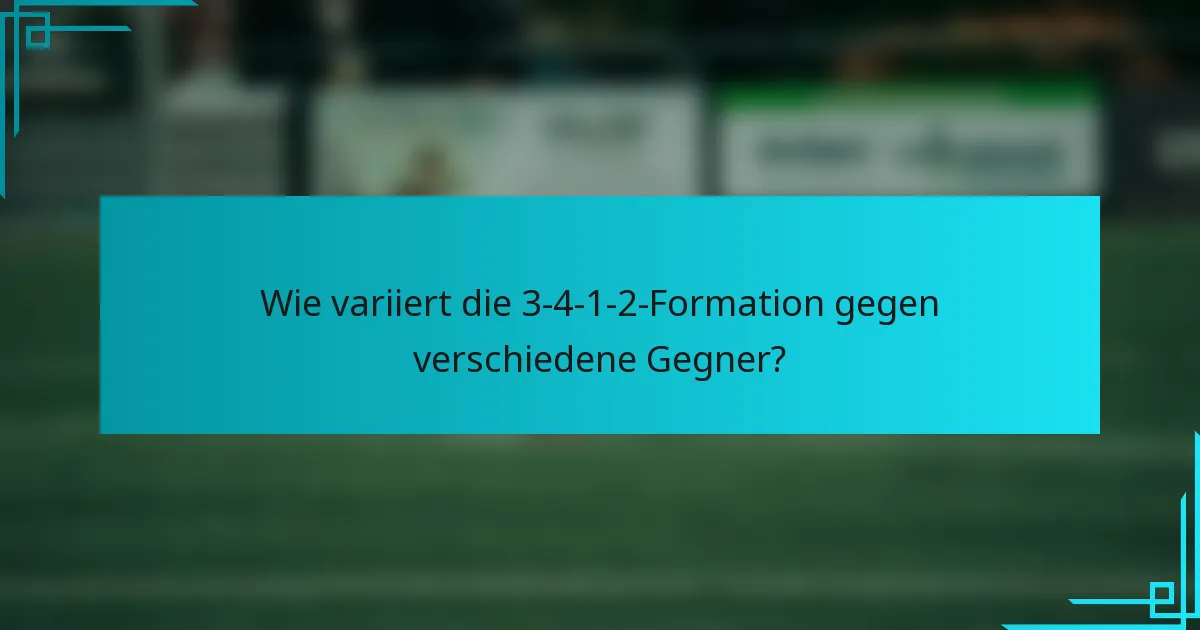 Wie variiert die 3-4-1-2-Formation gegen verschiedene Gegner?