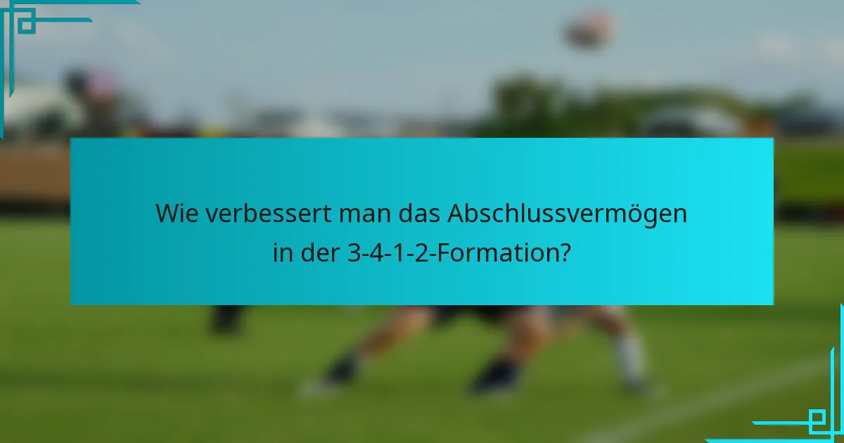 Wie verbessert man das Abschlussvermögen in der 3-4-1-2-Formation?