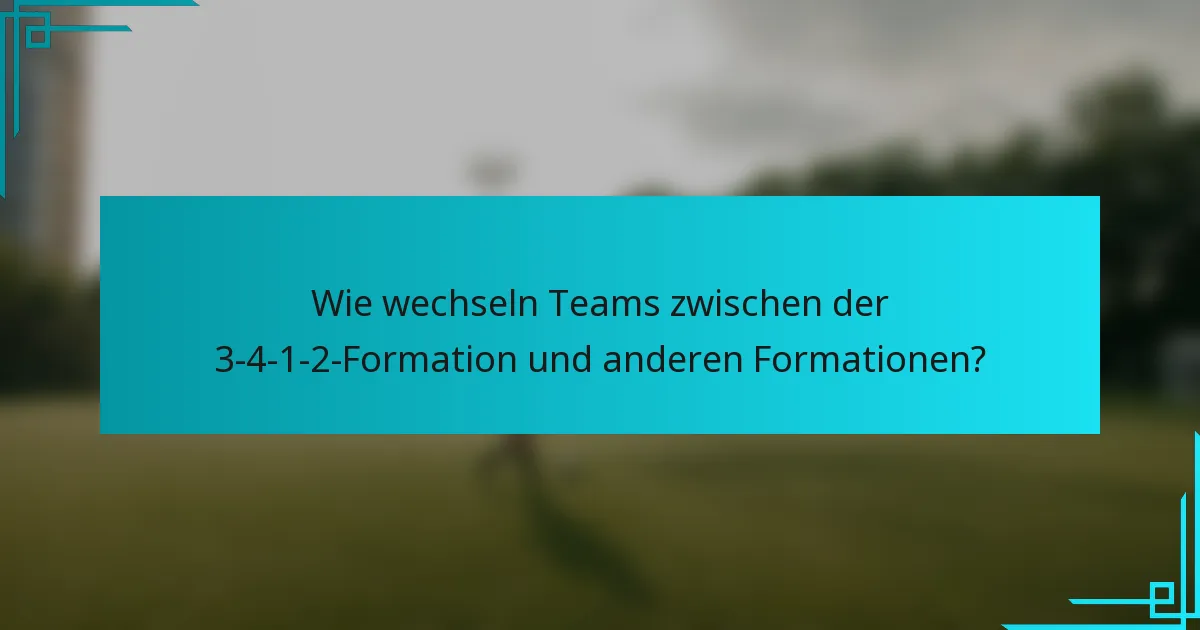Wie wechseln Teams zwischen der 3-4-1-2-Formation und anderen Formationen?